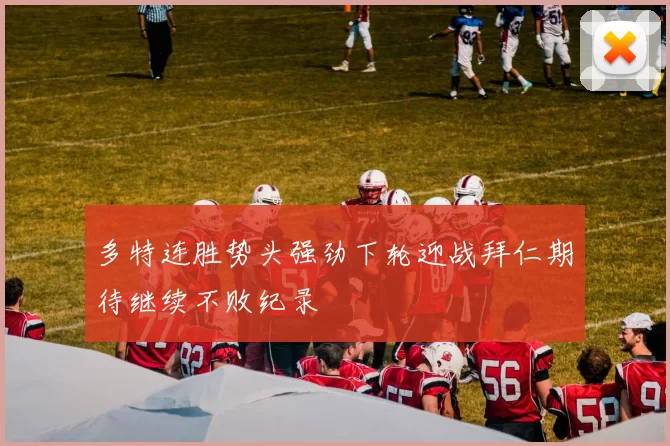 多特连胜势头强劲下轮迎战拜仁期待继续不败纪录