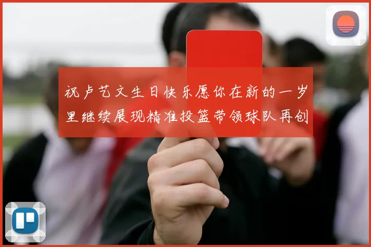 祝卢艺文生日快乐愿你在新的一岁里继续展现精准投篮带领球队再创辉煌成就