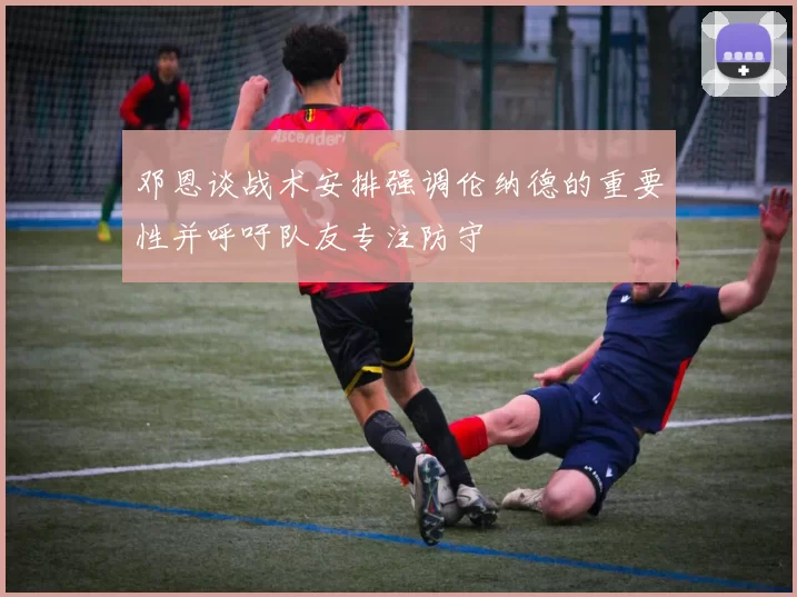 邓恩谈战术安排强调伦纳德的重要性并呼吁队友专注防守